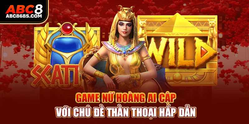 Game Nữ hoàng Ai Cập với chủ đề thần thoại hấp dẫn.