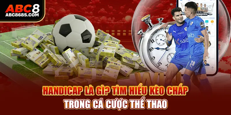 Handicap là gì? Tìm hiểu kèo chấp trong cá cược thể thao.