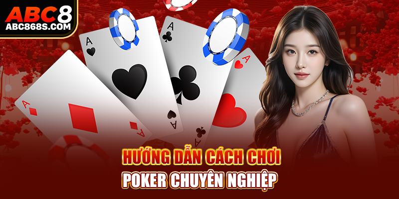 Hướng dẫn cách chơi Poker chuyên nghiệp.