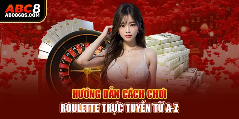 Hướng dẫn cách chơi Roulette trực tuyến từ A-Z.