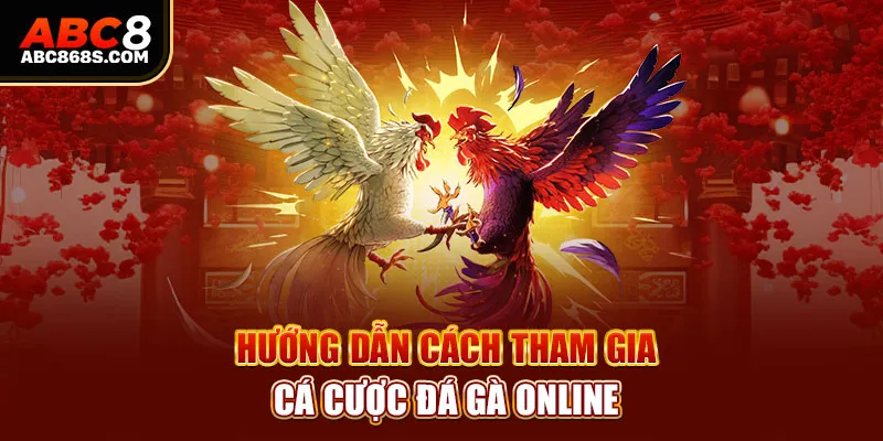 Hướng dẫn cách tham gia cá cược đá gà online.