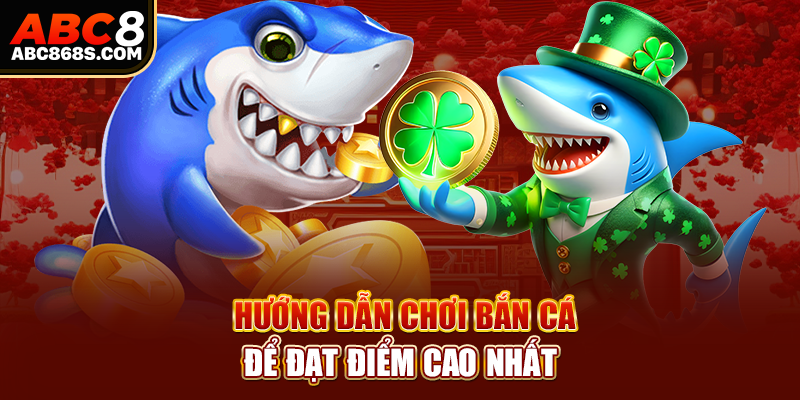 Hướng dẫn chơi bắn cá để đạt điểm cao nhất.