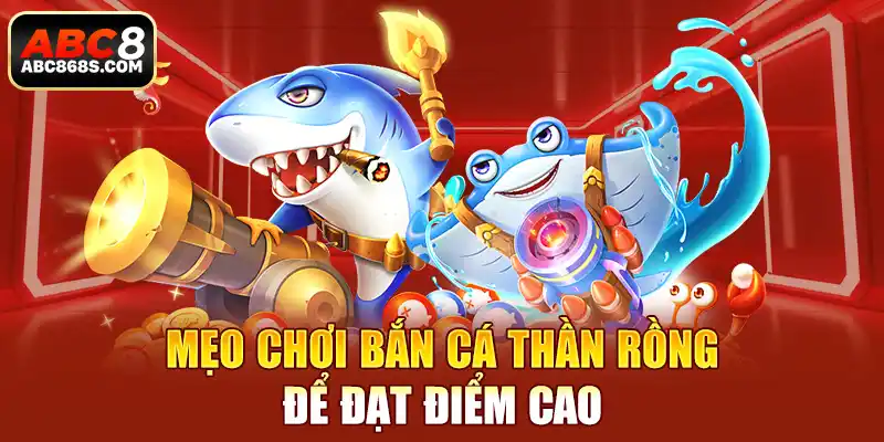 Mẹo chơi bắn cá thần rồng để đạt điểm cao.