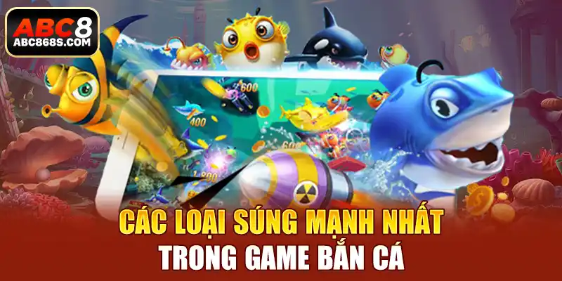 Các loại súng mạnh nhất trong game bắn cá.