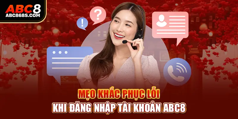 Mẹo khắc phục lỗi khi đăng nhập tài khoản Abc8.