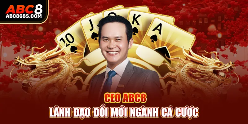 CEO Abc8 - Lãnh đạo đổi mới ngành cá cược.