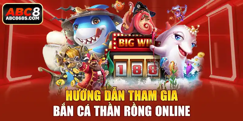 Hướng dẫn tham gia bắn cá thần rồng online.