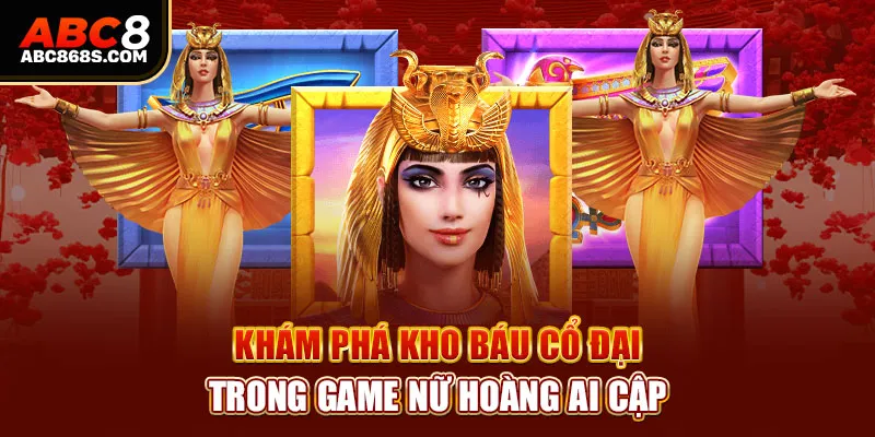 Khám phá kho báu cổ đại trong game Nữ hoàng Ai Cập.