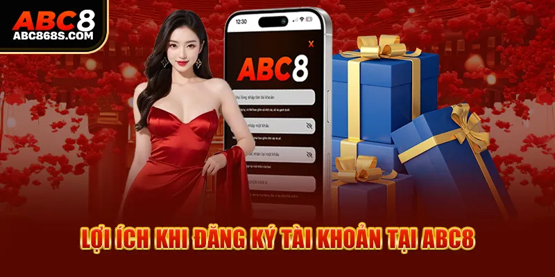  Lợi ích khi đăng ký tài khoản tại Abc8.