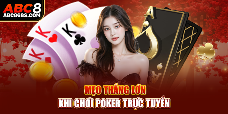 Mẹo thắng lớn khi chơi Poker trực tuyến.