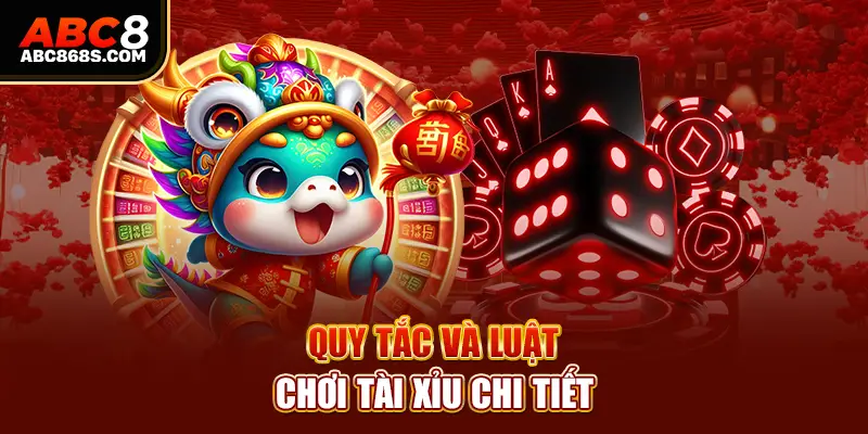 Quy tắc và luật chơi tài xỉu chi tiết.