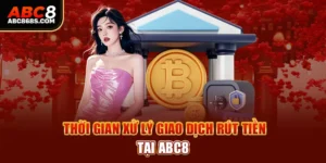 Thời gian xử lý giao dịch rút tiền tại Abc8.