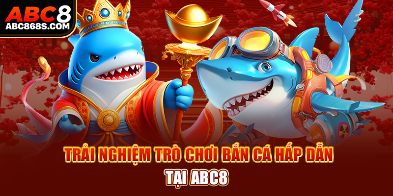 Trải nghiệm trò chơi bắn cá hấp dẫn tại Abc8