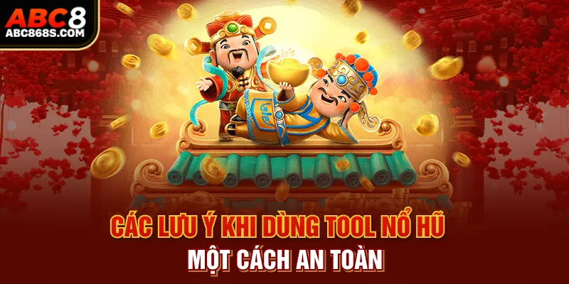  Các lưu ý khi dùng tool nổ hũ một cách an toàn.