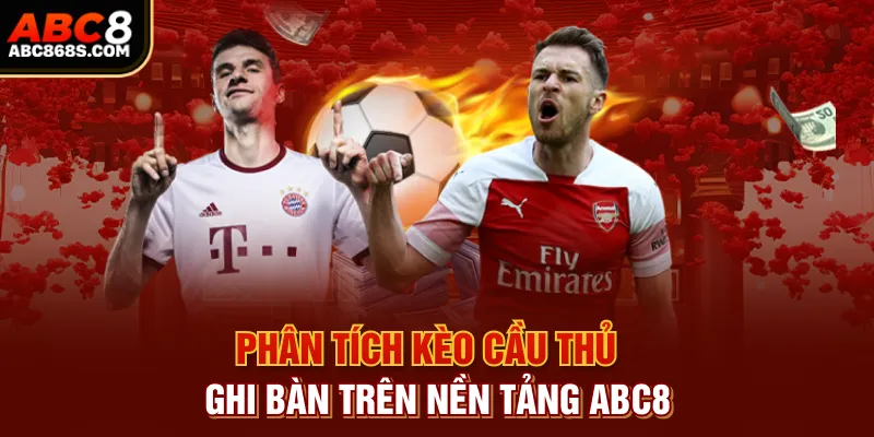 Phân tích kèo cầu thủ ghi bàn trên nền tảng Abc8.